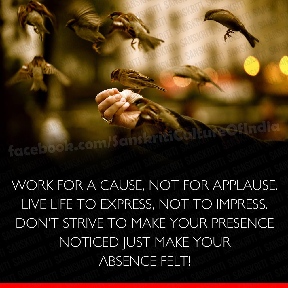 Work for a cause, not for applause