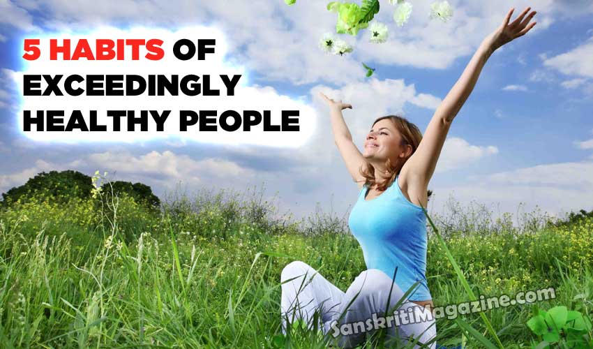 Five Habits of Exceedingly Healthy People