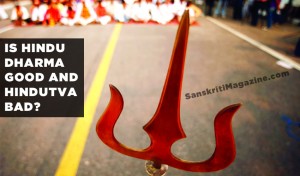Is Hindu Dharma Good and Hindutva bad ?