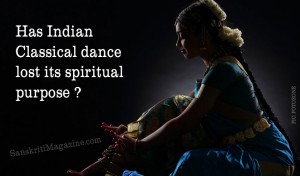 Has Indian Classical dance lost its spiritual purpose ?