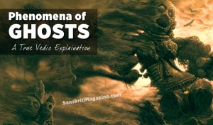 phenomena of ghosts: a true vedic explanation