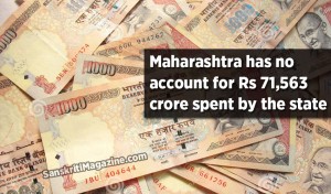 Maharashtra has no account for Rs 71,563 crore spent by the State
