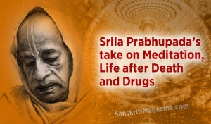 Srila Prabhupada's take on Meditation, Life after Death and Drugs
