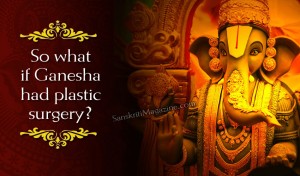 So what if Ganesha had plastic surgery?