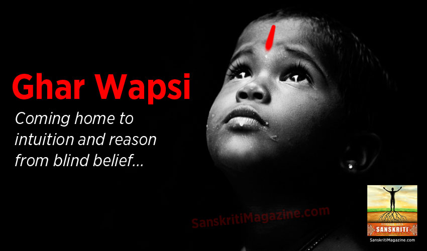 Ghar Wapsi: Coming home to intuition and reason - from blind faith