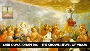 Shri Govardhan Raj: The crown jewel of Vraja Dhama