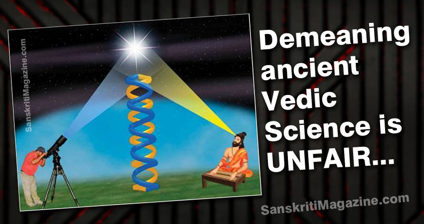 Unfair to demean ancient Vedic Science