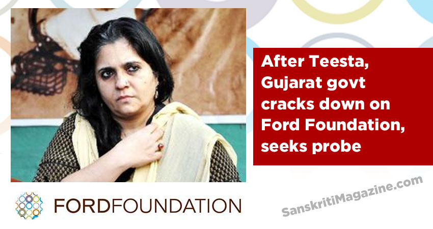 After Teesta, Gujarat govt cracks down on Ford Foundation, seeks probe