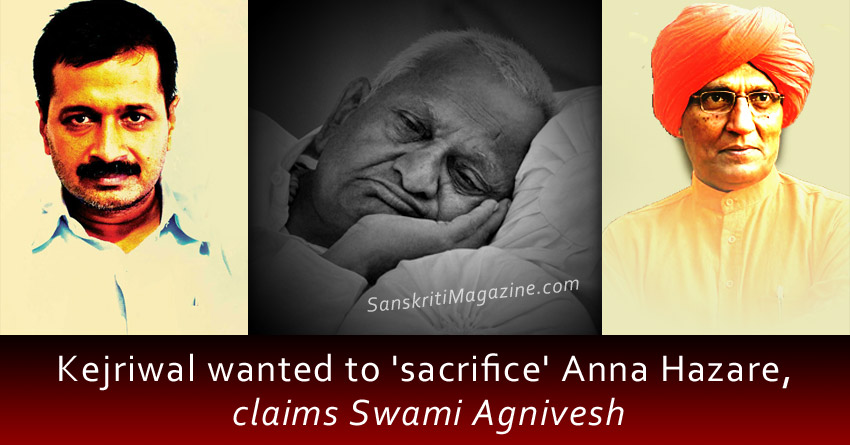 Kejriwal wanted to 'sacrifice' Anna Hazare, claims Swami Agnivesh