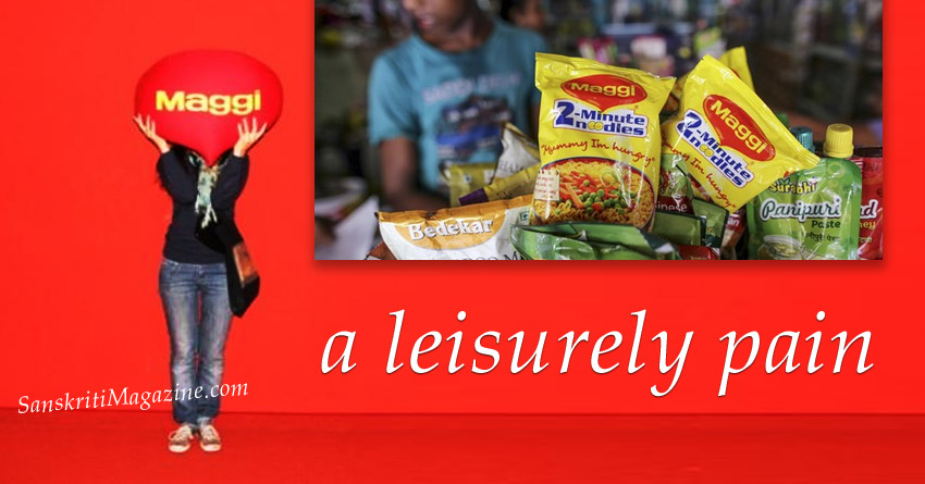 Instant Maggi, a leisurely pain