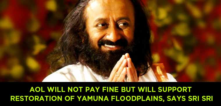 AoL will not pay fine but will support restoration of Yamuna floodplains, says Sri Sri