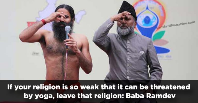 If your religion is so weak that it can be threatened by yoga, leave that religion Baba Ramdev