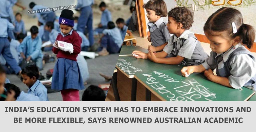 India’s education system has to embrace innovations and be more flexible, says renowned Australian academic